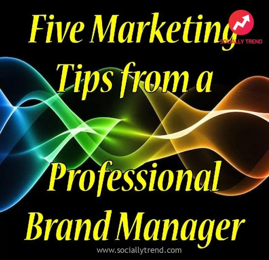 Five Marketing Tips from A Professional Brand Manager