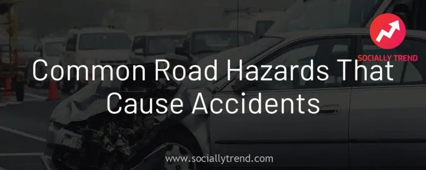 Widespread Highway Hazards That Trigger Accidents