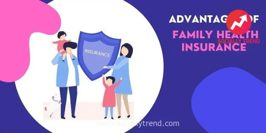 What are the Benefits of Family Health Insurance?