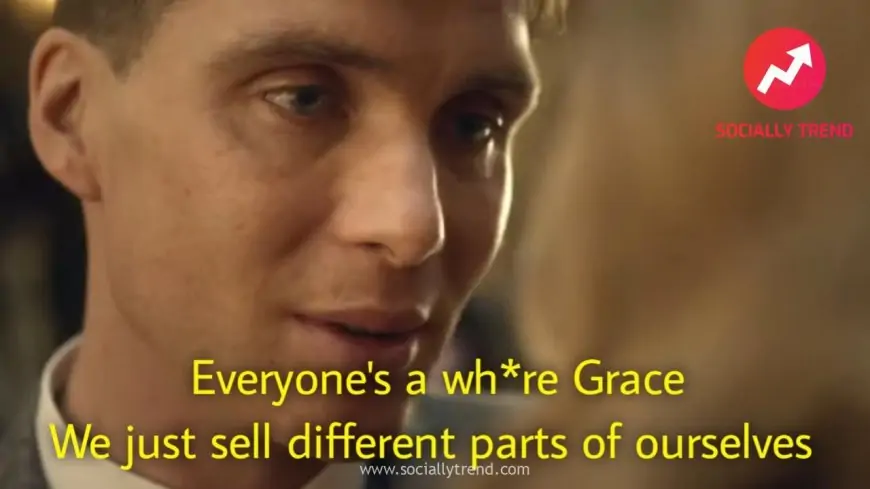 Everyone is a wh*re Grace we just sell different parts of ourselves
