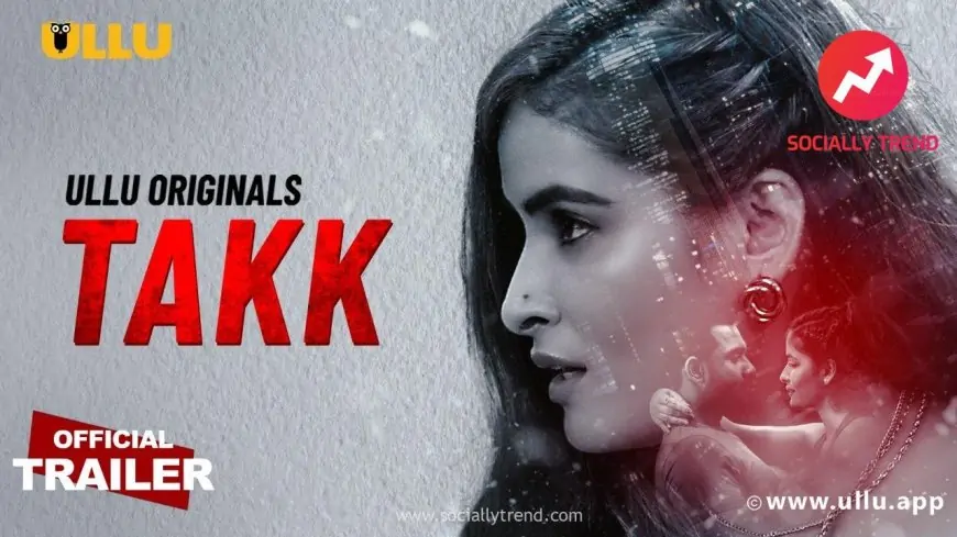 Takk Part 1 Ullu Web Series Download (All Episodes) 720p, 480p Full HD Leaked On Filmyzilla