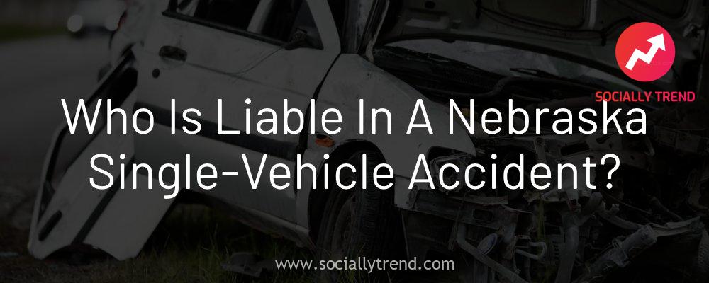 Who Is Liable in a Nebraska Single-Vehicle Accident?